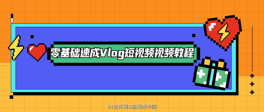 零基础速成Vlog短视频教程-91智库网
